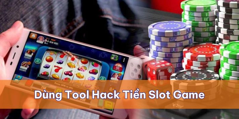 Dùng các tool hỗ trợ để hack tiền lớn trong slot game